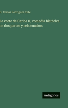 La corte de Carlos II, comedia histórica en dos partes y seis cuadros