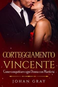 Paperback Corteggiamento Vincente: Come conquistare ogni Donna con Maestria [Italian] Book