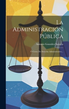 Hardcover La Administración Pública: Ó Curso De Derecho Administrativo... [Spanish] Book