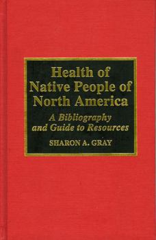 Hardcover Health of Native People of North America: A Bibliography and Guide to Resources, 1970-1994 Book