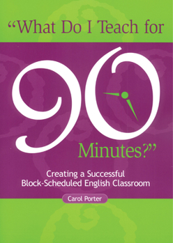 Paperback What Do I Teach for 90 Minutes?: Creating a Successful Block-Scheduled English Classroom Book