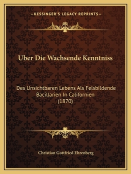 Paperback Uber Die Wachsende Kenntniss: Des Unsichtbaren Lebens Als Felsbildende Bacillarien In Californien (1870) [German] Book