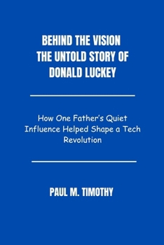 Paperback Behind the Vision The Untold Story of Donald Luckey: How One Father's Quiet Influence Helped Shape a Tech Revolution Book