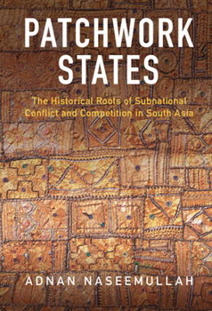 Hardcover Patchwork States: The Historical Roots of Subnational Conflict and Competition in South Asia Book