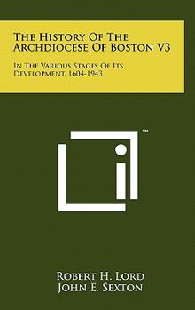 Hardcover The History Of The Archdiocese Of Boston V3: In The Various Stages Of Its Development, 1604-1943 Book