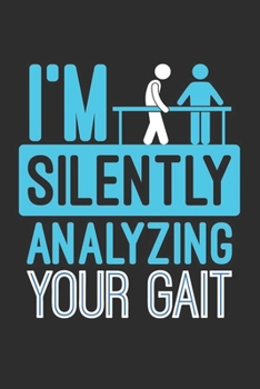 I'm Silently Analyzing Your Gait - Physical Therapist Notebook, 6x9 Inch, 100 Page, Blank Lined, College Ruled Journal