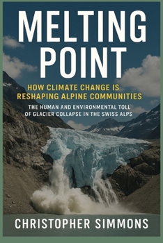 Paperback Melting Point: How Climate Change is Reshaping Alpine Communities: The Human and Environmental Toll of Glacier Collapse in the Swiss Alps Book