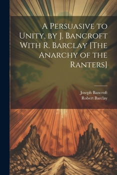 Paperback A Persuasive to Unity, by J. Bancroft With R. Barclay [The Anarchy of the Ranters] Book