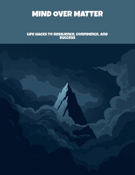 Paperback Mind Over Matter: Life Hacks To Resilience, Confidence, And Success Book