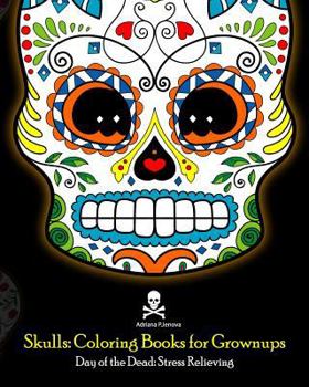 Paperback Skulls: Coloring Books for Grownups: Day of the Dead: Stress Relieving: (Adult Coloring Book For Men Women & Teens Stress Reli Book