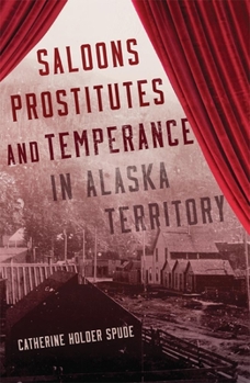 Hardcover Saloons, Prostitutes, and Temperance in Alaska Territory Book