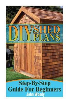 Paperback DIY Shed Plans: Step-By-Step Guide For Beginners: (DIY Sheds, Shed Building) Book