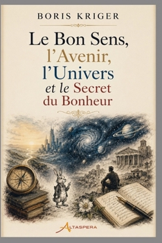 LE BON SENS, L’AVENIR, L’UNIVERS ET LE SECRET DU BONHEUR (Critique de pensée philosophique) (French Edition)