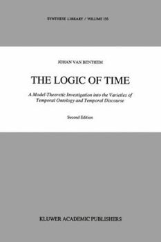 Paperback The Logic of Time: A Model-Theoretic Investigation Into the Varieties of Temporal Ontology and Temporal Discourse Book