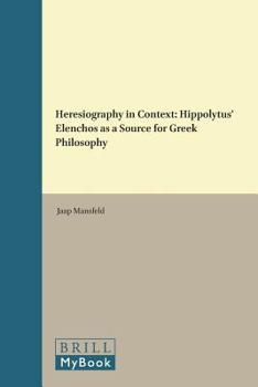 Hardcover Heresiography in Context: Hippolytus' Elenchos as a Source for Greek Philosophy Book