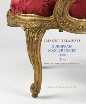 Hardcover Princely Treasures: European Masterpieces 1600-1800, from the Victoria & Albert Museum Book