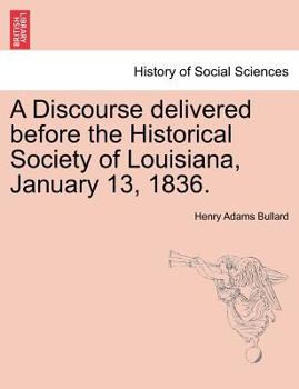 A Discourse Delivered Before the Historical Society of Louisiana, January 13, 1836