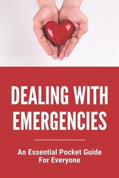 Paperback Dealing With Emergencies: An Essential Pocket Guide For Everyone: Medical Emergency Checklist Book