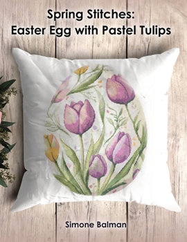 Paperback Spring Stitches: Easter Egg with Pastel Tulips Cross Stitch Pattern: A Spring Cross Stitch Pattern Featuring Tulips on an Easter Egg Book