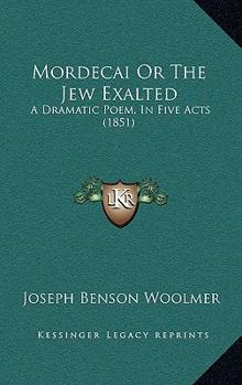 Mordecai Or The Jew Exalted: A Dramatic Poem, In Five Acts