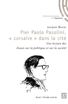 Pier Paolo Pasolini, "corsaire" dans la cité (French Edition)