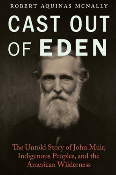 Hardcover Cast Out of Eden: The Untold Story of John Muir, Indigenous Peoples, and the American Wilderness Book