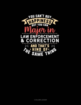 Paperback You Can't Buy Happiness But You Can Major In Law Enforcement & Correction and That's Kind Of The Same Thing: 3 Column Ledger Book