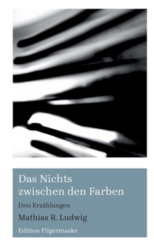 Das Nichts zwischen den Farben: Drei Erzählungen