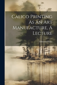 Paperback Calico Printing As An Art Manufacture, A Lecture Book