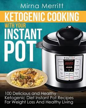 Paperback Ketogenic Cooking with Your Instant Pot: 100 Delicious and Healthy Ketogenic Diet Instant Pot Recipes for Weight Loss and Healthy Living Book