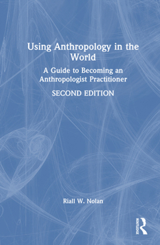 Hardcover Using Anthropology in the World: A Guide to Becoming an Anthropologist Practitioner Book