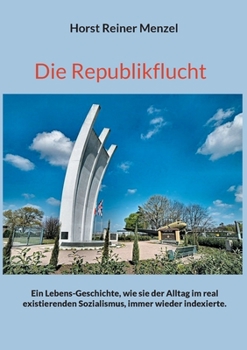 Paperback Die Republikflucht: Ein Lebens-Geschichte, wie sie der Alltag im real existierenden Sozialismus, immer wieder indexierte. [German] Book