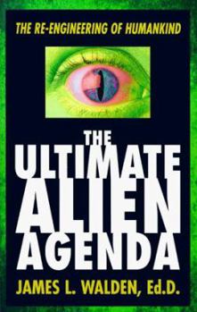 Paperback The Ultimate Alien Agenda the Ultimate Alien Agenda: The Re-Engineering of Humankind the Re-Engineering of Humankind Book