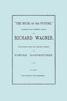 Paperback The Music of the Future, a Letter to Frederic Villot, by Richard Wagner, Translated by Edward Dannreuther. (Facsimile of 1873 edition). Book