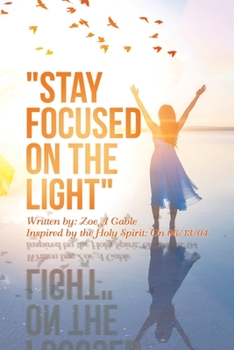 Paperback "Stay Focused on the Light": Written By: Zoe a Gable Inspired by the Holy Spirit: on 06/13/04 Book