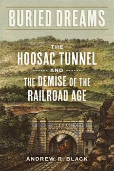 Hardcover Buried Dreams: The Hoosac Tunnel and the Demise of the Railroad Age Book