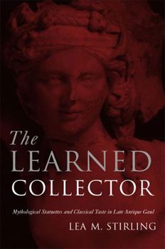 Hardcover The Learned Collector: Mythological Statuettes and Classical Taste in Late Antique Gaul Book