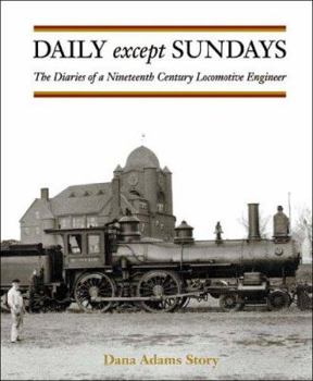 Daily Except Sundays: The Diaries of a Nineteenth Century Locomotive Engineer