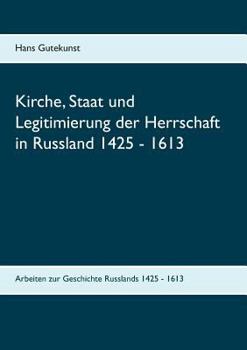 Paperback Kirche, Staat und Legitimierung der Herrschaft in Russland 1425 - 1613: Arbeiten zur Geschichte Russlands 1425- 1613 [German] Book