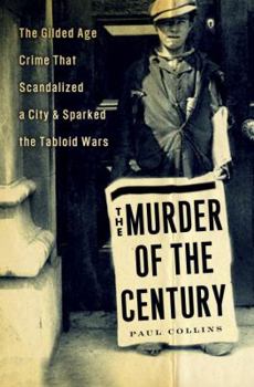 Hardcover The Murder of the Century: The Gilded Age Crime That Scandalized a City and Sparked the Tabloid Wars Book