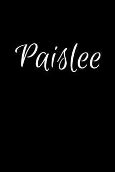 Paislee: Notebook Journal for Women or Girl with the name Paislee - Beautiful Elegant Bold & Personalized Gift - Perfect for Leaving Coworker Boss ... or Graduation - 6x9 Diary or A5 Notepad.