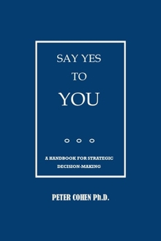 Paperback Say Yes to You: A Handbook for Strategic Decision-Making Book