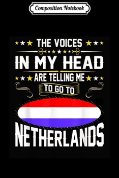 Composition Notebook: The voices in my head are telling me to go to Netherlands  Journal/Notebook Blank Lined Ruled 6x9 100 Pages