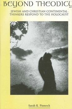 Beyond Theodicy: Jewish and Christian Continental Thinkers Respond to the Holocaust (Suny Series in Theology and Continental Thought) - Book  of the SUNY Series in Theology and Continental Thought