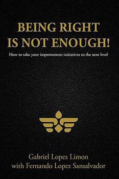 Paperback Being Right Is Not Enough!: How to Take Your Improvement Initiatives to the Next Level Book