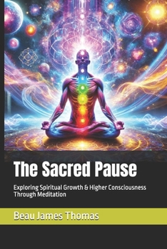 The Sacred Pause: Exploring Spiritual Growth & Higher Consciousness Through Meditation
