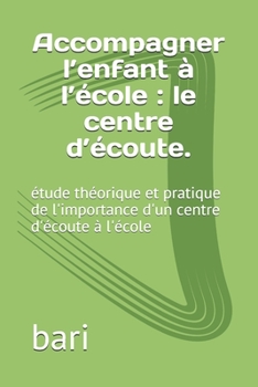 Paperback Accompagner l'enfant ? l'?cole: le centre d'?coute.: ?tude th?orique et pratique de l'importance d'un centre d'?coute ? l'?cole [French] Book