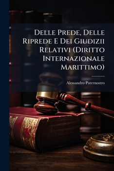 Paperback Delle Prede, Delle Riprede E Dei Giudizii Relativi (Diritto Internazionale Marittimo) [Italian] Book