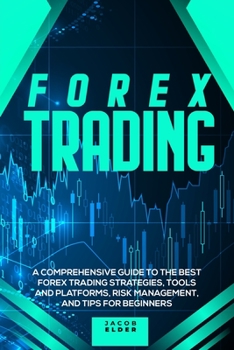 Paperback Forex Trading: A Comprehensive Guide to The Best Forex Trading Strategies, Tools And Platforms, Risk Management, And Tips For Beginne Book