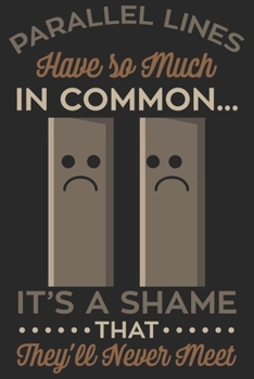 Parallel Lines Have So Much In Common It's A Shame They'll Never Met: Funny Cool Maths Journal | Notebook | Workbook | Diary | Planner-6x9 - 120 Dot ... Math Students, Math Lovers,mathematicians